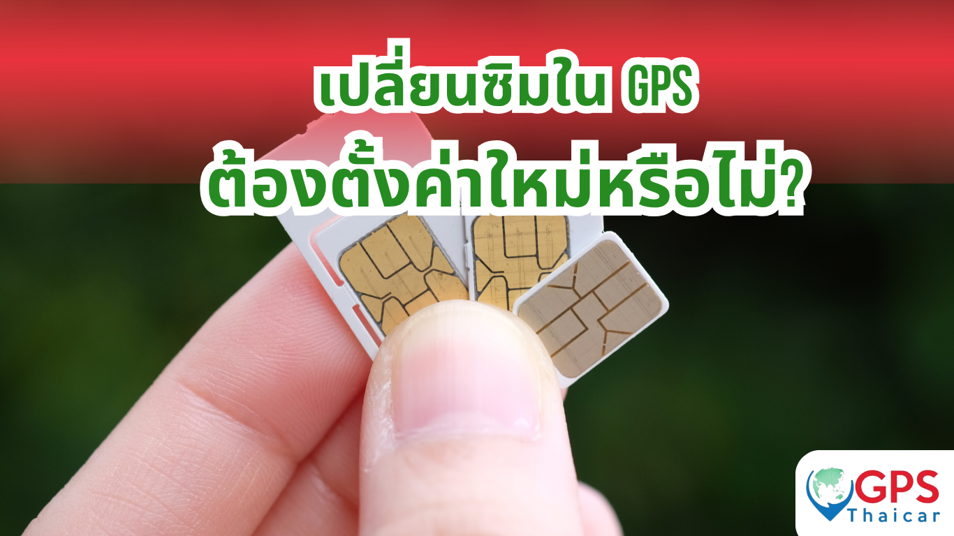 เปลี่ยนซิมใน GPS ต้องตั้งค่าใหม่หรือไม่?