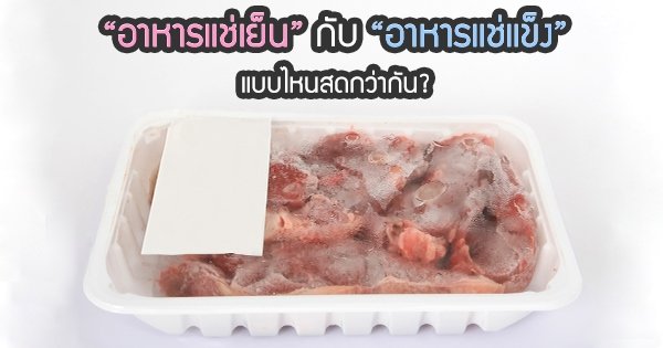 อาหารแช่เย็น VS อาหารแช่แข็ง แบบไหนกันแน่ที่สดกว่ากัน?