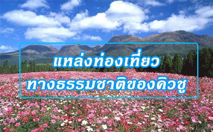 แหล่งท่องเที่ยวทางธรรมชาติของคิวชู (Kyushu) แหล่งท่องเที่ยวทางธรรมชาติของคิวชู (Kyushu)