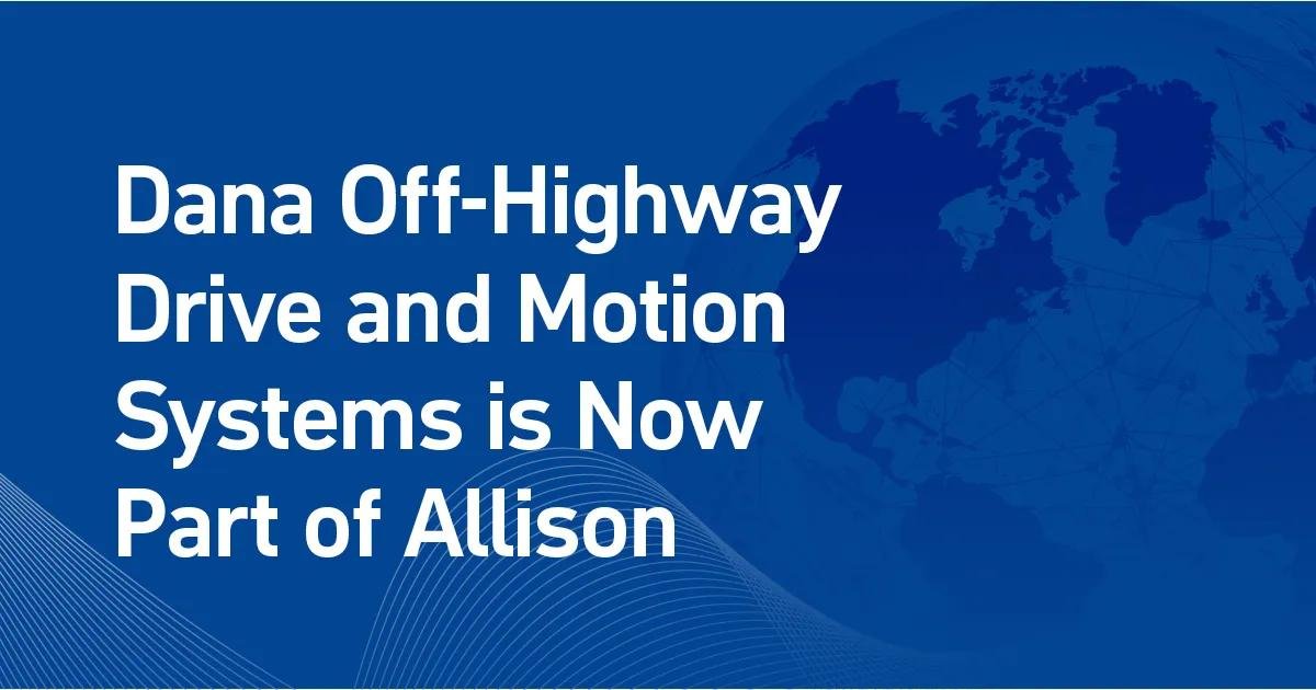 Allison Transmission ปิดดีลควบรวมกิจการ Dana Incorporated (Off-Highway Drive & Motion Systems) ผงาดขึ้นเป็นผู้นำด้านอุตสาหกรรมระดับโลก