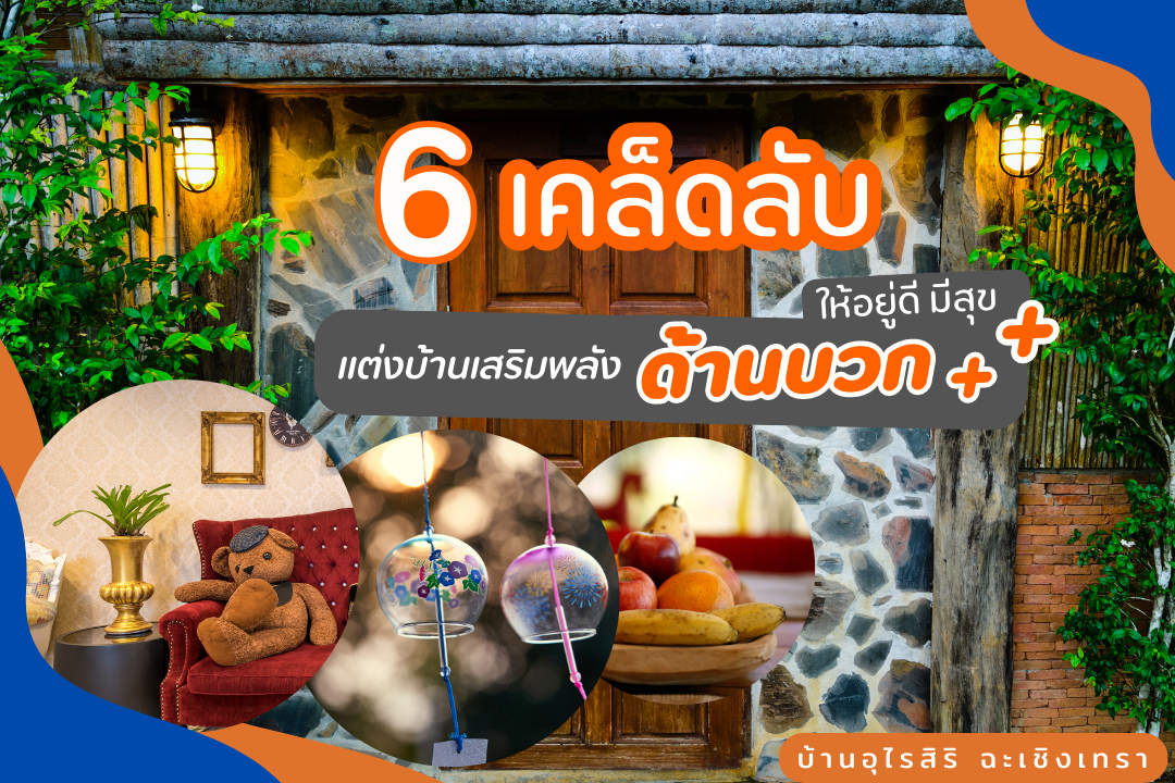 6 เคล็ดลับ แต่งบ้านเสริมพลัง "ด้านบวก" ให้อยู่ดี มีสุข 