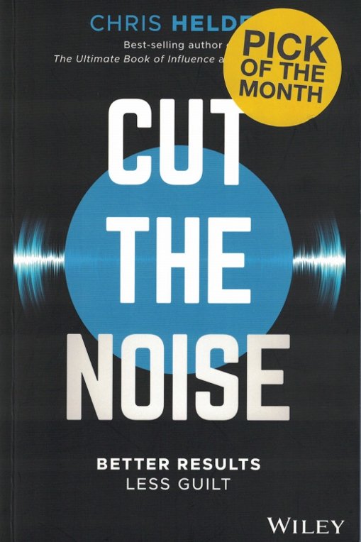 หนังสือ Cut the Noise: Better Results, Less Guilt เขียนโดย Chris Helder