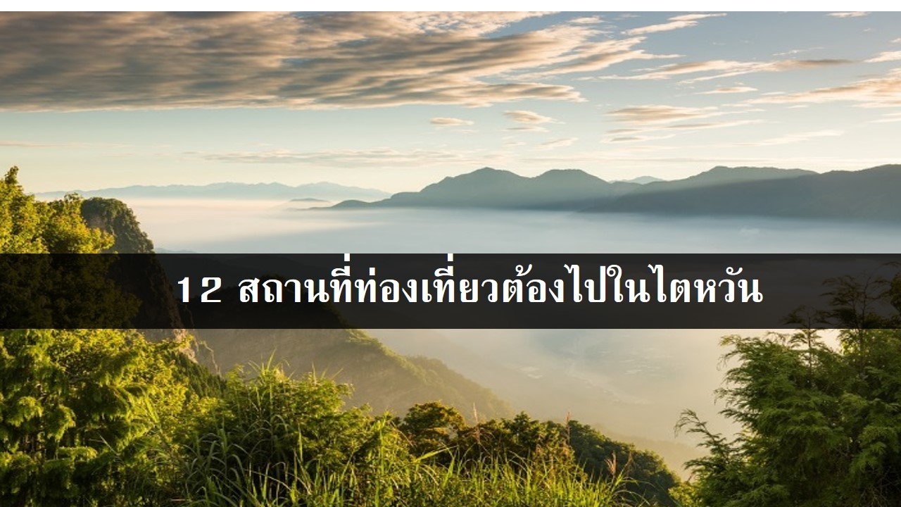 12 สถานที่ท่องเที่ยวต้องไปในไตหวัน 12 สถานที่ท่องเที่ยวต้องไปในไตหวัน