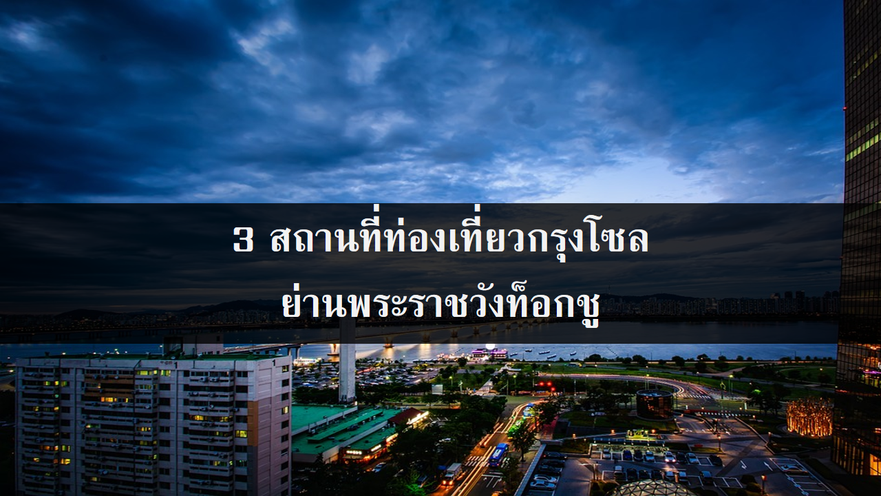 3 สถานที่ท่องเที่ยวกรุงโซล ย่านพระราชวังท็อกชู 3 สถานที่ท่องเที่ยวกรุงโซล ย่านพระราชวังท็อกชู