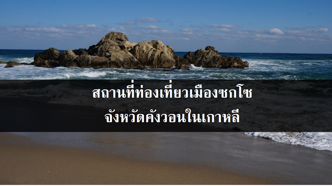 สถานที่ท่องเที่ยวเมืองซกโซ จังหวัดคังวอนในเกาหลี สถานที่ท่องเที่ยวเมืองซกโซ จังหวัดคังวอนในเกาหลี