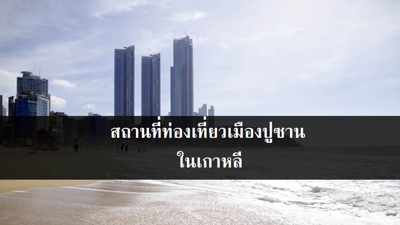 สถานที่ท่องเที่ยวเมืองปูซาน ในเกาหลี สถานที่ท่องเที่ยวเมืองปูซาน ในเกาหลี