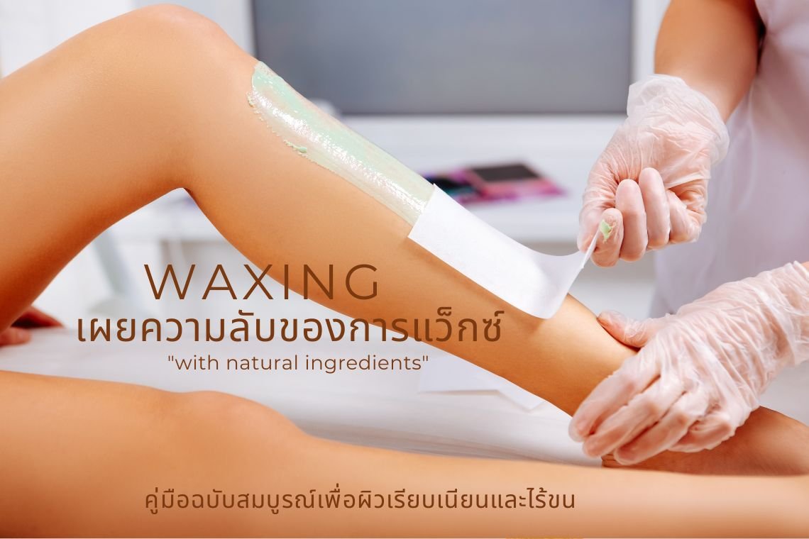 เผยความลับของการแว็กซ์: คู่มือฉบับสมบูรณ์เพื่อผิวเรียบเนียนและไร้ขน