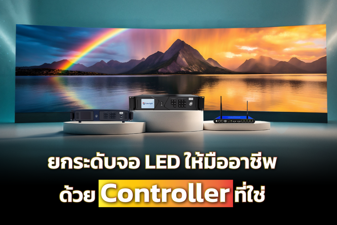 เบื้องหลังจอ LED ที่ดี อยู่ที่ Controller ที่คุณเลือก! 