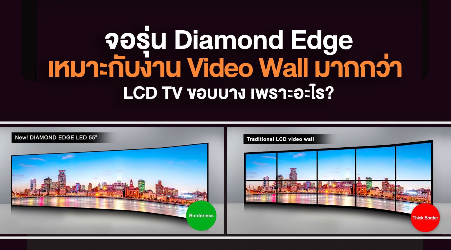 “จอ LED” รุ่นใหม่ Diamond Edge เหมาะกับงาน Video Wall มากกว่า LCD TV ขอบบาง เพราะอะไร? “จอ LED” รุ่นใหม่ Diamond Edge เหมาะกับงาน Video Wall มากกว่า LCD TV ขอบบาง เพราะอะไร?