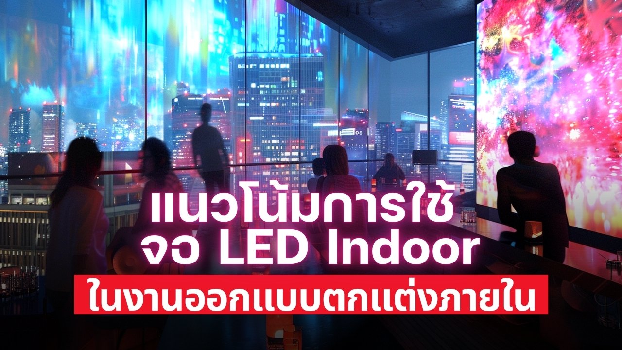 แนวโน้มการใช้ จอ LED Indoor ในงานออกแบบตกแต่งภายใน