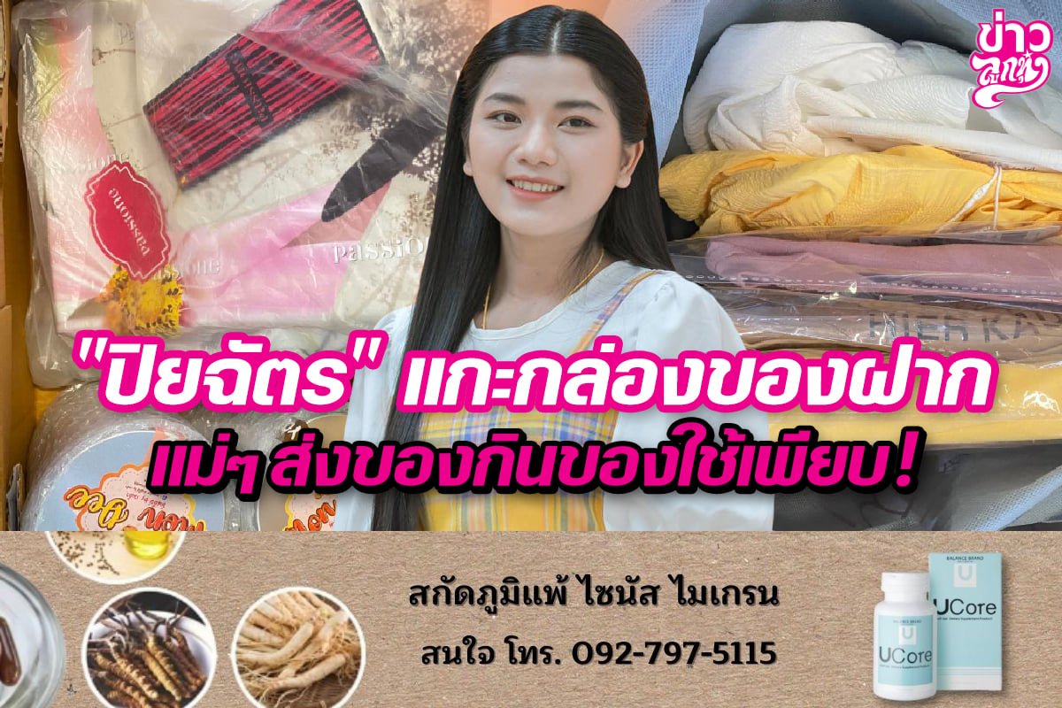 "ปิยฉัตร" แกะกล่องของฝาก แม่ๆ ส่งของกินของใช้เพียบ