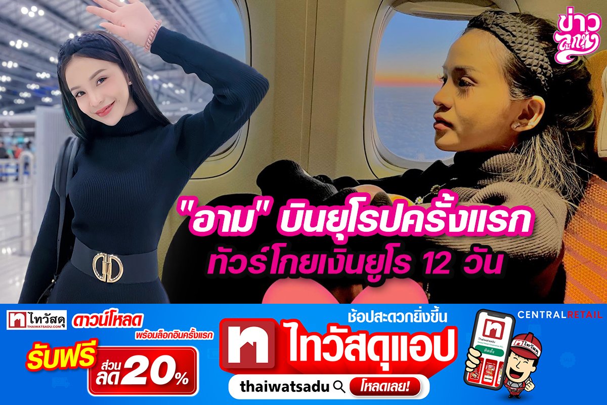 "อาม" บินยุโรปครั้งแรก ทัวร์โกยเงินยูโร 12 วัน "อาม" บินยุโรปครั้งแรก ทัวร์โกยเงินยูโร 12 วัน