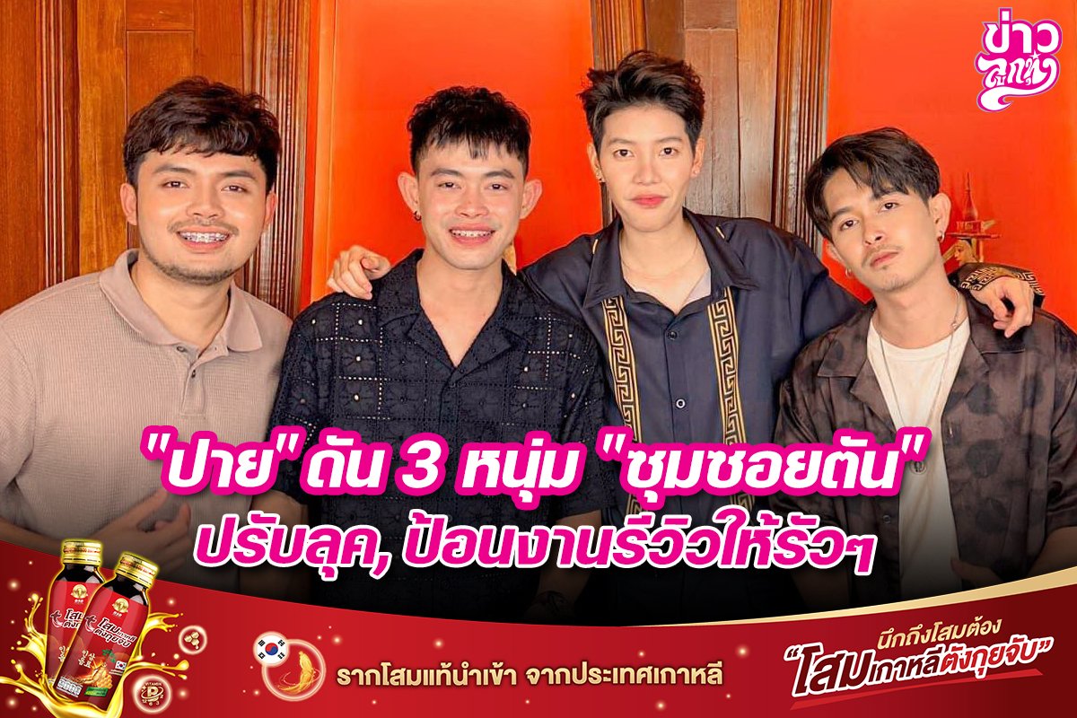 "ปาย" ดัน 3 หนุ่ม "ซุมซอยตัน" ปรับลุค, ป้อนงานรีวิวให้รัวๆ "ปาย" ดัน 3 หนุ่ม "ซุมซอยตัน" ปรับลุค, ป้อนงานรีวิวให้รัวๆ