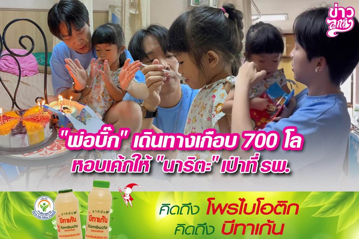 "พ่อบิ๊ก" เดินทางเกือบ 700 โล หอบเค้กให้ "นาริตะ" เป่าที่ รพ.