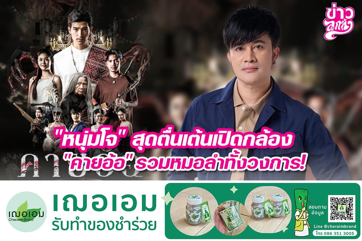 "หนุ่มโจ" สุดตื่นเต้นเปิดกล้อง "คายอ้อ" รวมหมอลำทั้งวงการ!