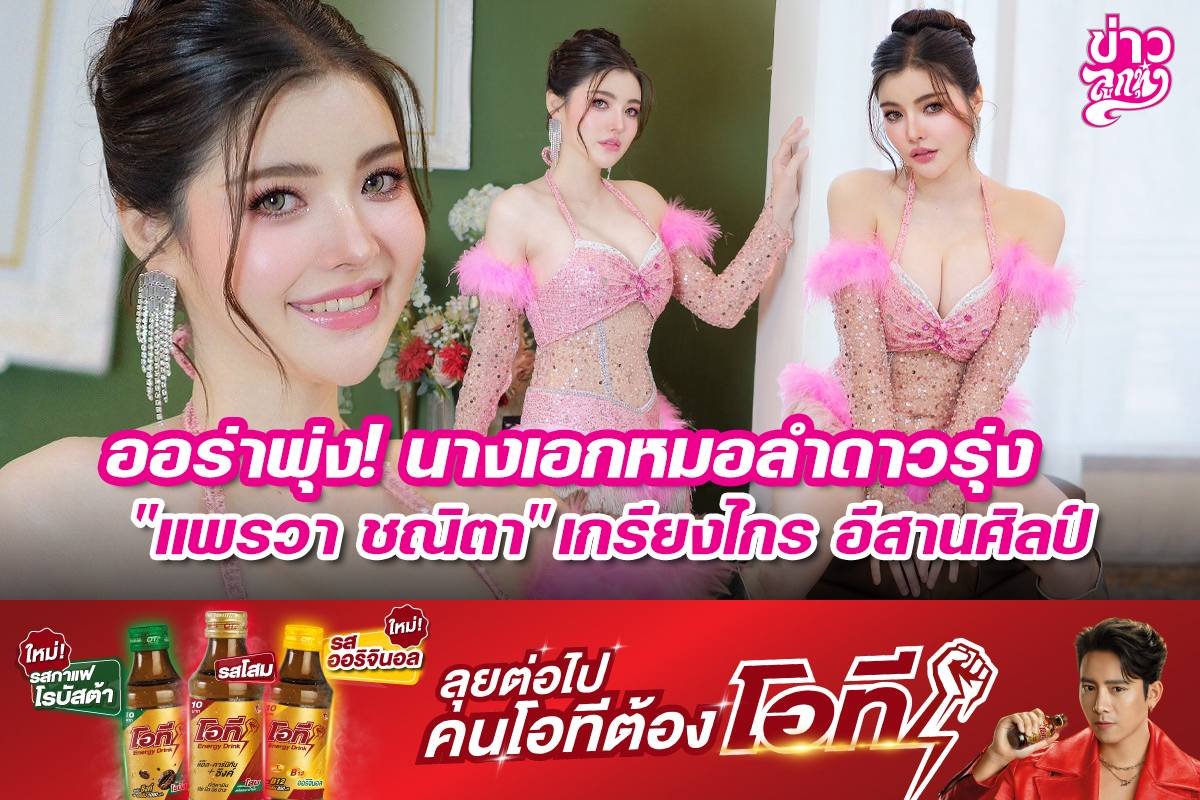ออร่าพุ่ง! นางเอกหมอลำดาวรุ่ง "แพรวา ชณิตา" เกรียงไกร อีสานศิลป์