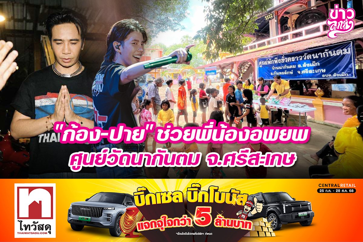 "ก้อง-ปาย" ช่วยพี่น้องอพยพ ศูนย์วัดนากันตม จ.ศรีสะเกษ