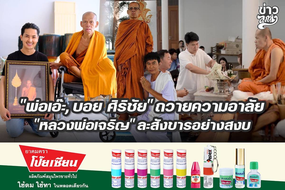 "พ่อเอ๊ะ, บอย ศิริชัย" ถวายความอาลัย "หลวงพ่อเจริญ" ละสังขารอย่างสงบ