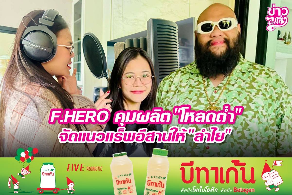 F.HERO คุมผลิต "โหลดต่ำ" จัดแนวแร็พอีสานให้ "ลำไย"