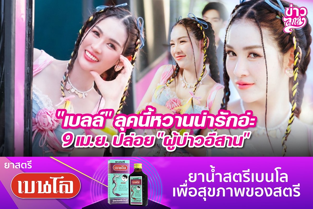 "เบลล์" ลุคนี้หวานน่ารักอ่ะ 9 เม.ย. ปล่อย "ผู้บ่าวอีสาน"