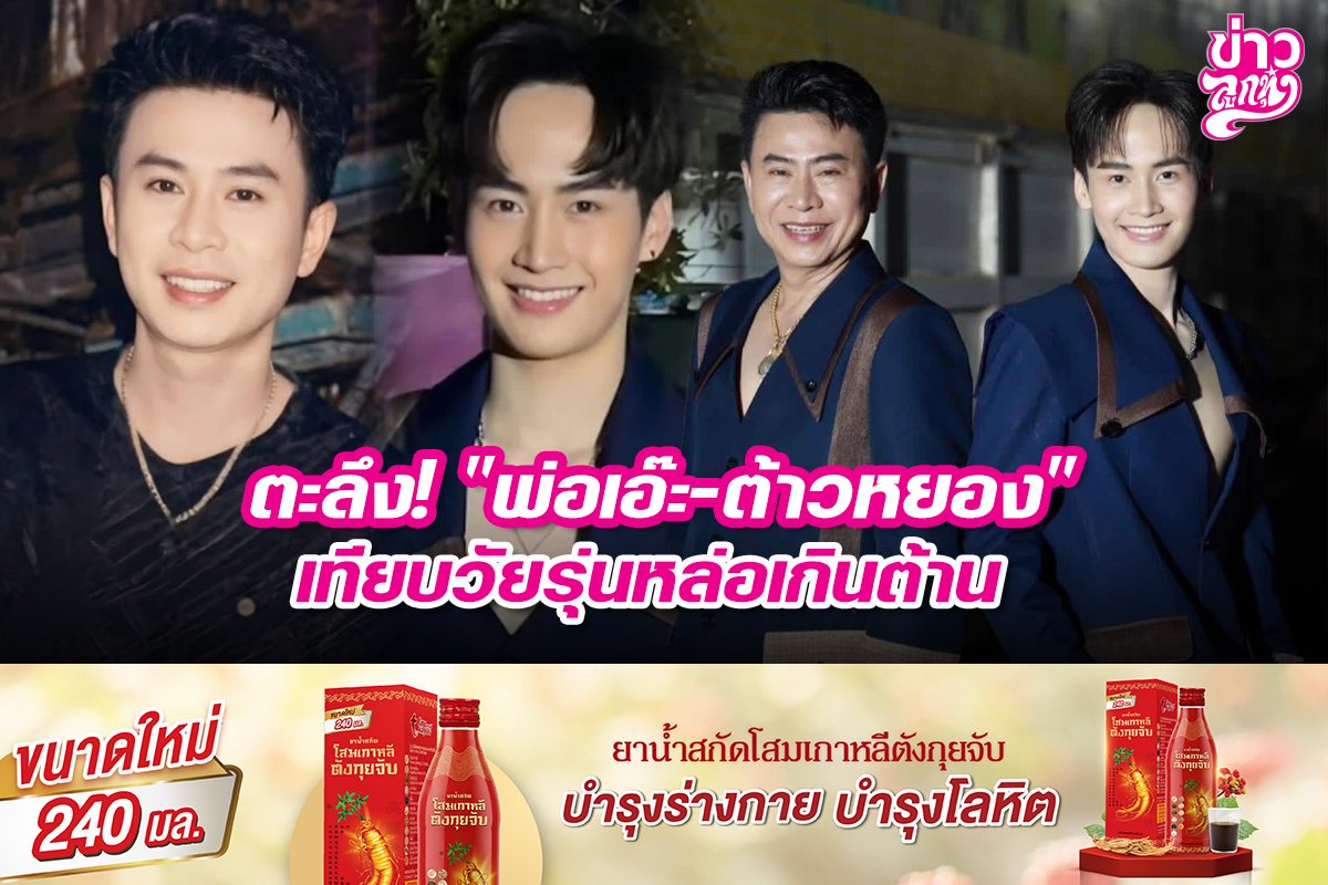 ตะลึง! "พ่อเอ๊ะ-ต้าวหยอง" เทียบวัยรุ่นหล่อเกินต้าน