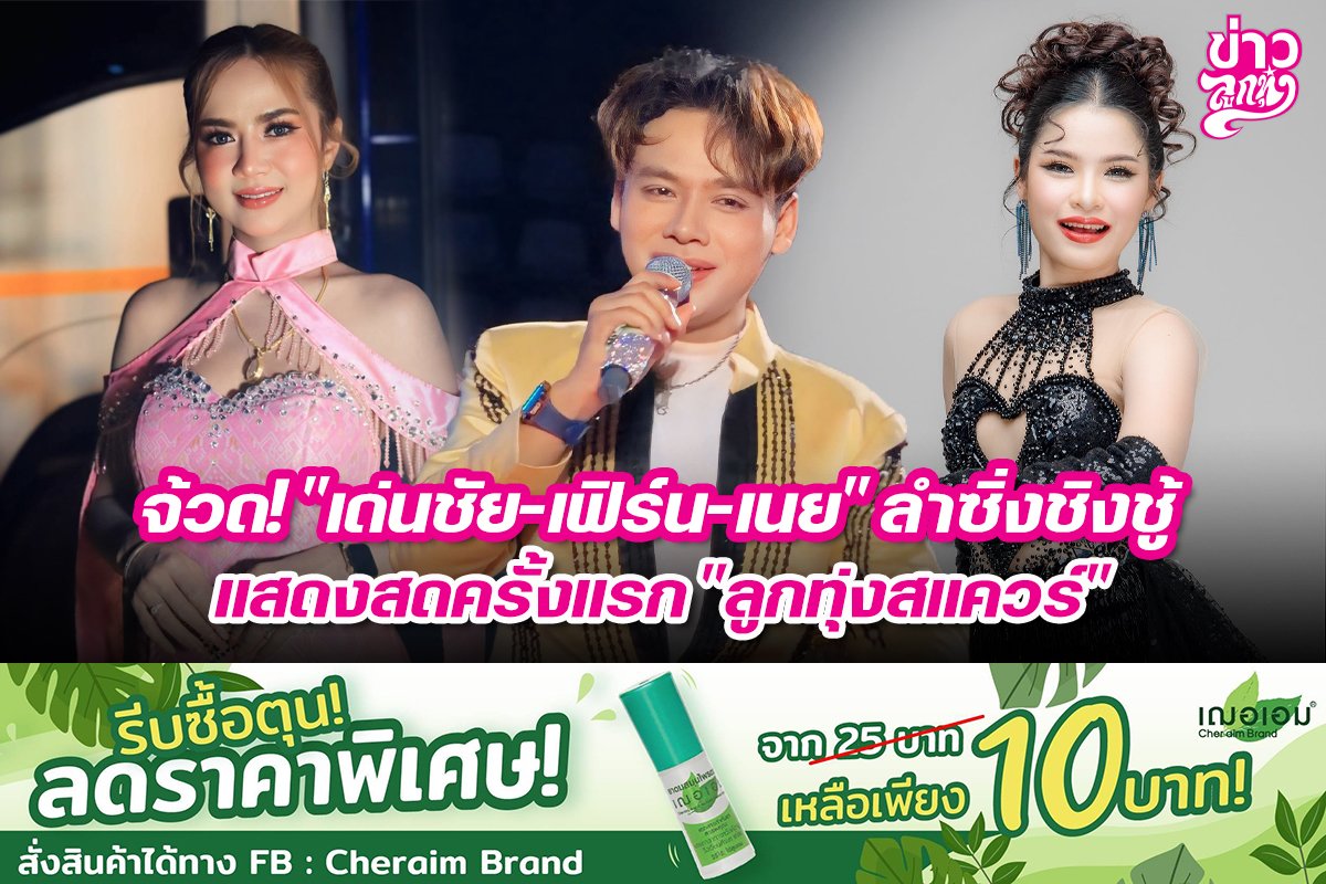 จ้วด!"เด่นชัย-เฟิร์น-เนย" ลำซิ่งชิงชู้ แสดงสดครั้งแรก "ลูกทุ่งสแควร์"