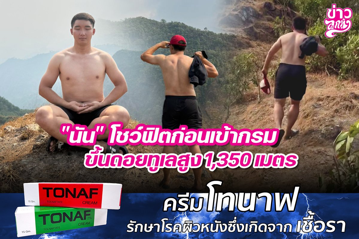 "นัน" โชว์ฟิตก่อนเข้ากรม ขึ้นดอยทูเลสูง 1,350 เมตร