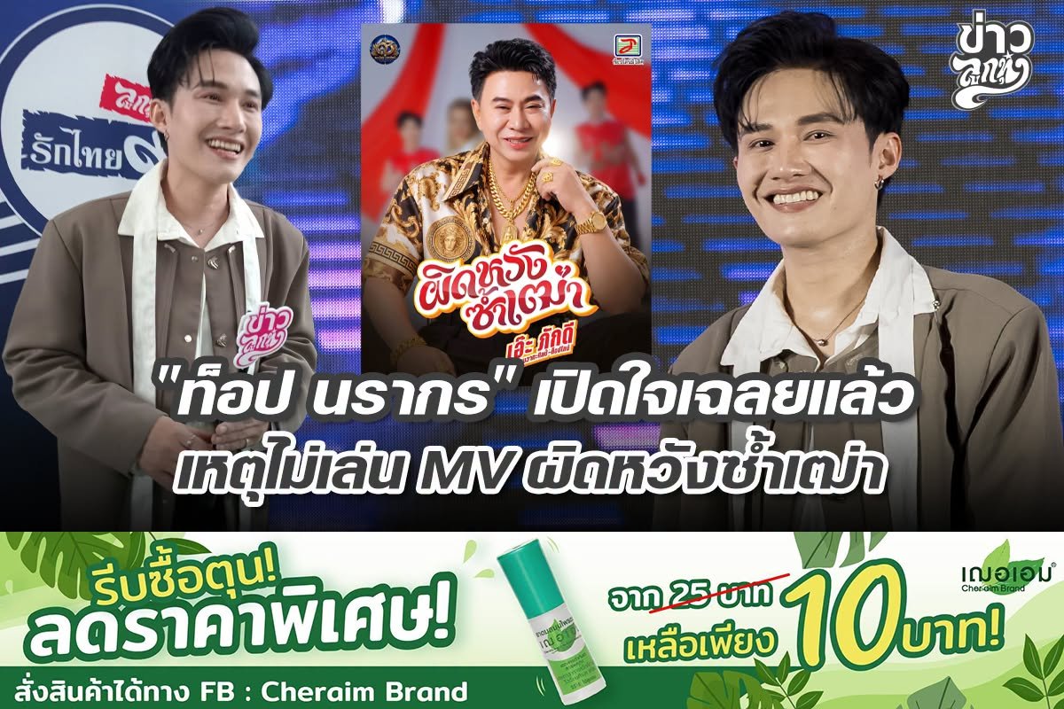 "ท็อป นรากร" เปิดใจเฉลยแล้ว เหตุไม่เล่น MV ผิดหวังซ้ำเฒ่า