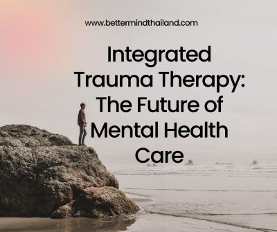 Integrated Trauma Therapy: The Future of Mental Health Care and the Role of Better Mind Thailand