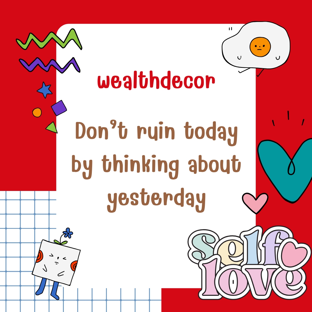 Don't ruin today by thinking about yesterday Don't ruin today by thinking about yesterday