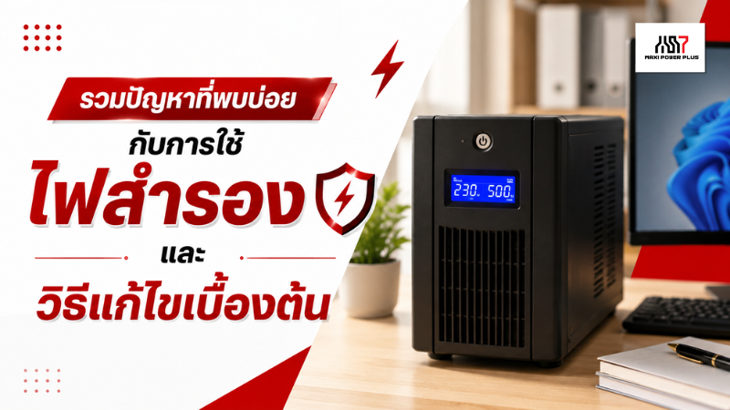 รวมปัญหาที่พบบ่อยกับการใช้ไฟสำรอง และวิธีแก้ไขเบื้องต้น