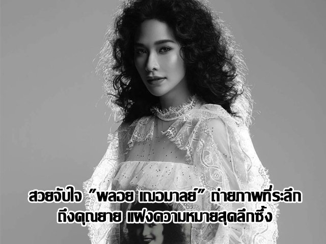 สวยจับใจ "พลอย เฌอมาลย์" ถ่ายภาพที่ระลึกถึงคุณยาย แฝงความหมายสุดลึกซึ้ง สวยจับใจ "พลอย เฌอมาลย์" ถ่ายภาพที่ระลึกถึงคุณยาย แฝงความหมายสุดลึกซึ้ง