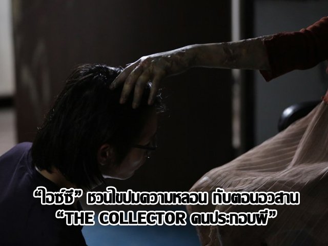 "ไอซ์ซึ" ชวนไขปมความหลอน กับตอนอวสาน THE COLLECTOR คนประกอบผี "ไอซ์ซึ" ชวนไขปมความหลอน กับตอนอวสาน THE COLLECTOR คนประกอบผี