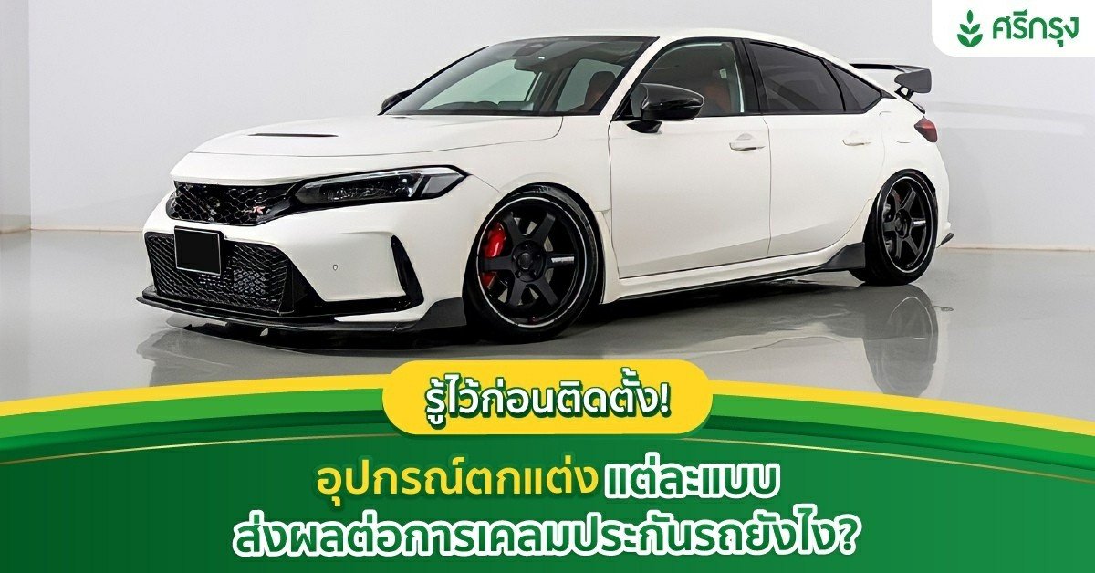 รู้ไว้ก่อนติดตั้ง! อุปกรณ์ตกแต่งแต่ละแบบส่งผลต่อการเคลมประกันรถยังไง?