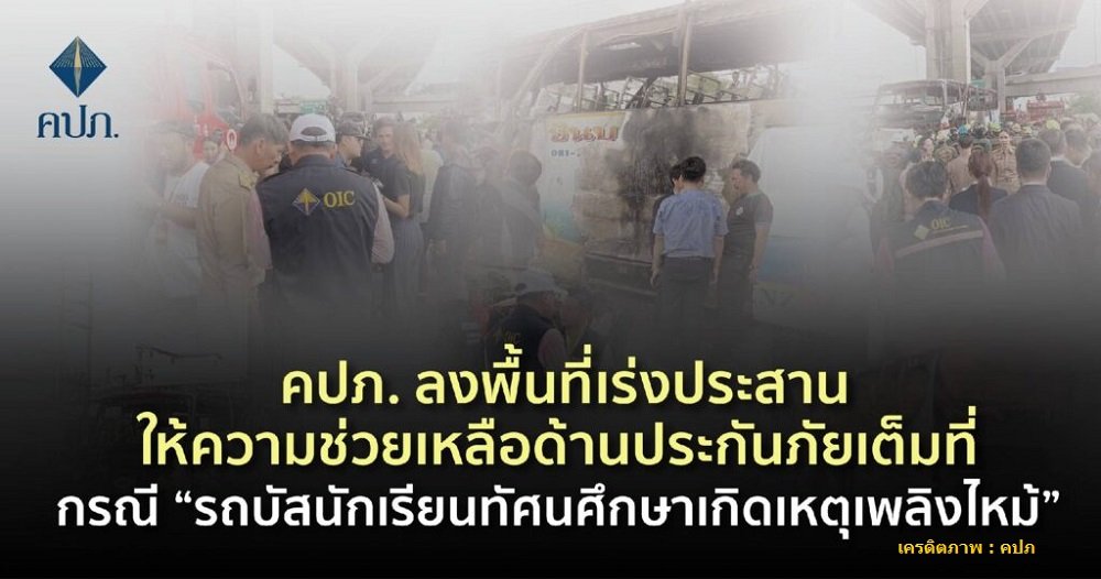 คปภ. ลงพื้นที่เร่งประสานให้ความช่วยเหลือด้านประกันภัยเต็มที่ กรณี รถบัสนักเรียนทัศนศึกษาเกิดเหตุเพลิงไหม้