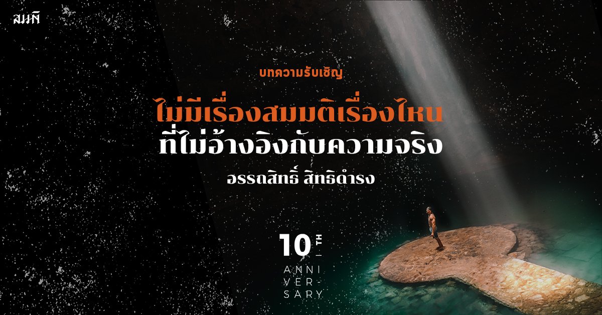 อรรถสิทธิ์ สิทธิดำรง | ไม่มีเรื่องสมมติเรื่องไหนที่ไม่อ้างอิงกับความจริง