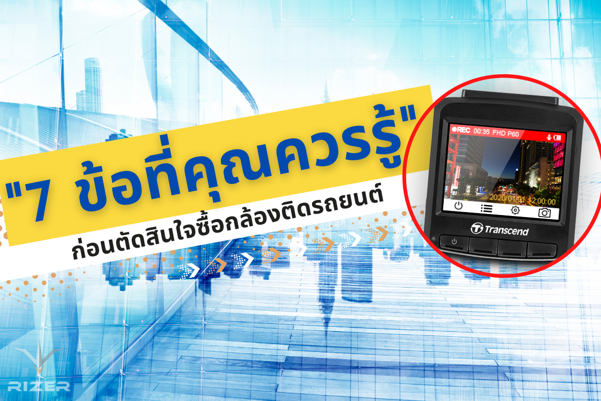 ไม่รู้ไม่ได้กับ 7 ข้อที่คุณควรรู้ก่อนตัดสินใจซื้อกล้องติดรถยนต์ 