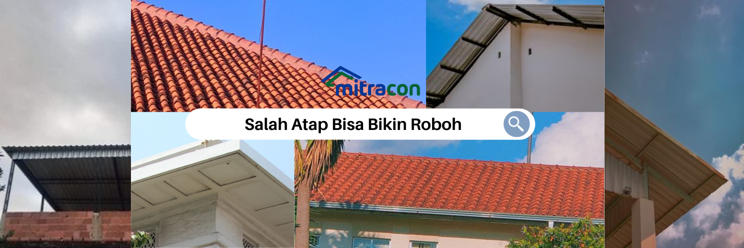 Salah Pilih Atap Bisa Bikin Roboh dan Bocor Yang Berkelanjutan