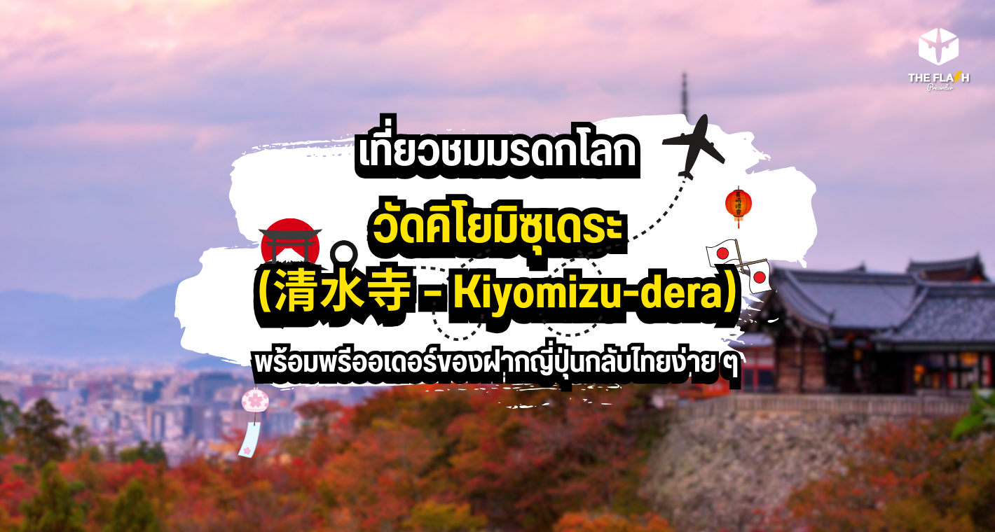 วัดคิโยมิซุเดระ (清水寺  Kiyomizu-dera): เที่ยวชมมรดกโลก พร้อมพรีออเดอร์ของฝากญี่ปุ่นกลับไทยง่าย ๆ