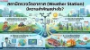 สถานีตรวจวัดอากาศ Weather Station สถานีตรวจวัดอากาศ Weather Station