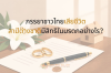 ภรรยาชาวไทยเสียชีวิต สามีต่างชาติมีสิทธิในมรดกอย่างไร?