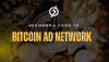 The Beginner’s Guide to Advertising on a Bitcoin Ad Network The Beginner’s Guide to Advertising on a Bitcoin Ad Network