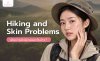 เดินป่าแล้วผิวพัง? 6 ปัญหาผิวสาย Hiking พร้อมวิธีดูแล