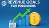 How Smart Publishers Hit Revenue Goals How Smart Publishers Hit Revenue Goals