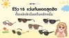 รีวิว 15 แว่นกันแดดสุดฮิต 2026 ตั้งแต่หลักร้อยถึงหลักหมื่น รีวิว 15 แว่นกันแดดสุดฮิต 2026 ตั้งแต่หลักร้อยถึงหลักหมื่น