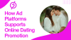 How Ad Platform Supports Online Dating Promotion Campaigns