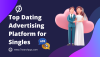 Top Dating Advertising Platforms connect singles like never before