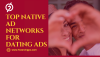 Top Native Ad Networks for Successful Dating Advertising Campaigns Top Native Ad Networks for Successful Dating Advertising Campaigns