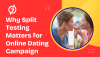 Why Split Testing Matters for Online Dating Campaign Optimization