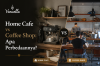 Home Cafe vs Coffee Shop: Apa Perbedaannya?